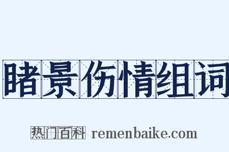 睹景伤情组词是什么意思的图片